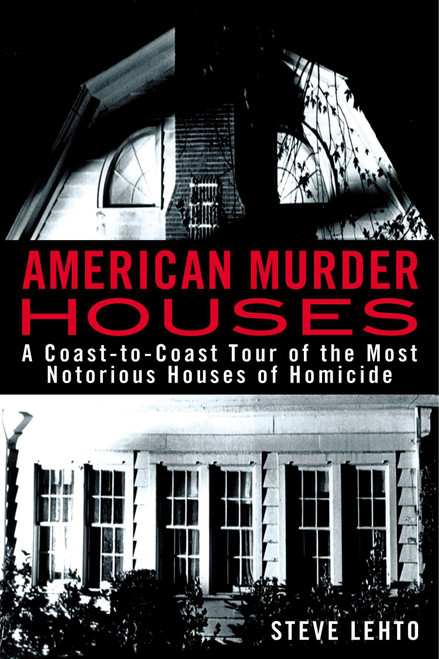 American Murder Houses (A Coast-to-Coast Tour of the Most Notorious Houses of Homicide) by Steve Lehto, 9780425262511