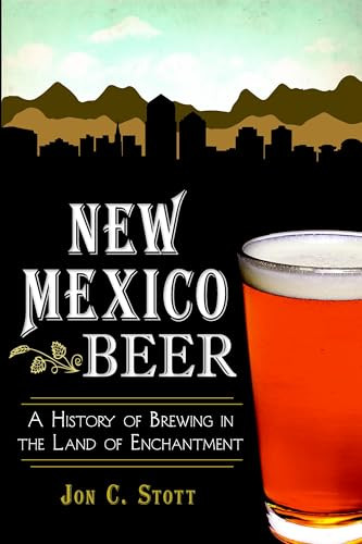 New Mexico Beer (A History of Brewing in the Land of Enchantment) by Jon C. Stott, 9781609498146