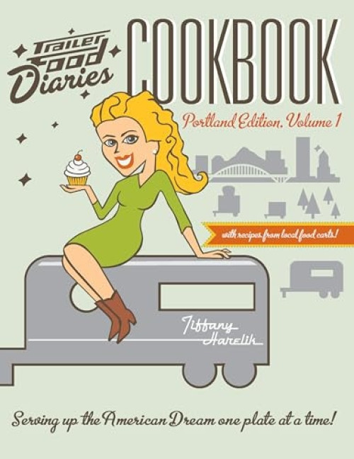 Trailer Food Diaries Cookbook (Portland Edition, Volume One) by Tiffany Harelik, 9781609499716