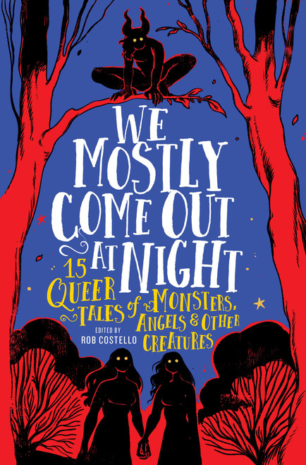We Mostly Come Out at Night (15 Queer Tales of Monsters, Angels & Other Creatures) by Rob Costello, 9780762483198