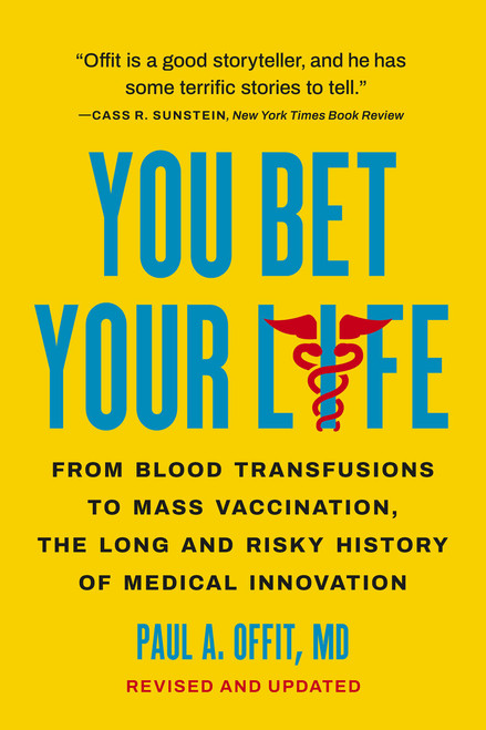 You Bet Your Life (From Blood Transfusions to Mass Vaccination, the Long and Risky History of Medical Innovation) - 9781541604926 by Paul A Offit, 9781541604926