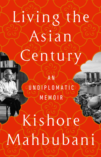 Living the Asian Century (An Undiplomatic Memoir) by Kishore Mahbubani, 9781541703049