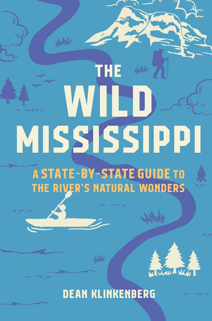 The Wild Mississippi (A State-by-State Guide to the River's Natural Wonders) by Dean Klinkenberg, 9781643261799