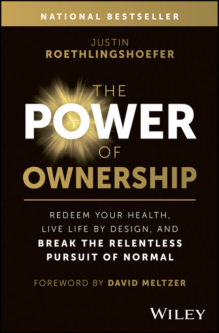 The Power of Ownership (Redeem Your Health, Live Life by Design, and Break the Relentless Pursuit of Normal) by Justin Roethlingshoefer, David Meltzer, 9781394230020