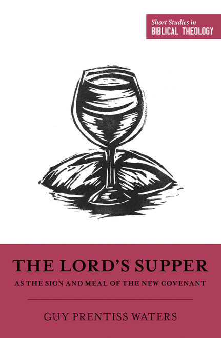 The Lord's Supper as the Sign and Meal of the New Covenant by Guy Prentiss Waters, Dane Ortlund, Miles V. Van Pelt, 9781433558375