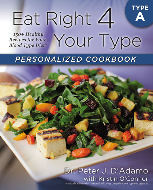 Eat Right 4 Your Type Personalized Cookbook Type A (150+ Healthy Recipes For Your Blood Type Diet) by Dr. Peter J. D'Adamo, Kristin O'Connor, 9780425269459