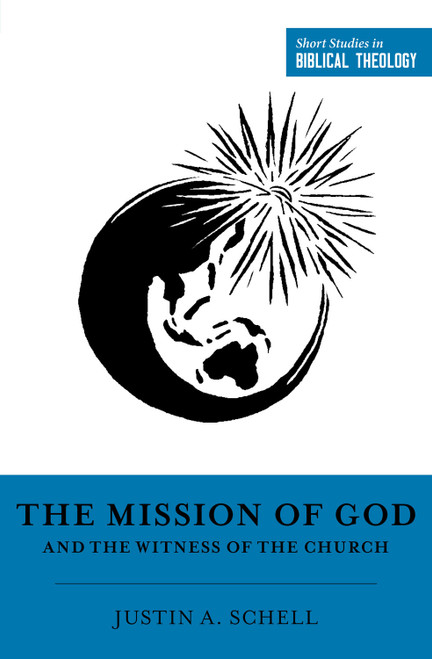 The Mission of God and the Witness of the Church by Justin A. Schell, Dane Ortlund, Miles V. Van Pelt, 9781433581588