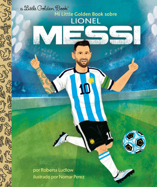 Mi Little Golden Book sobre Lionel Messi (My Little Golden Book About Lionel Messi Spanish Edition) by Roberta Ludlow, Nomar Perez, 9780593707647