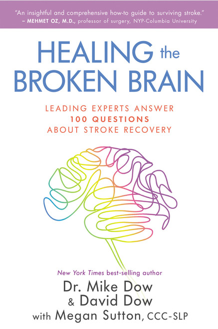 Healing the Broken Brain (Leading Experts Answer 100 Questions about Stroke Recovery) by Dr. Mike Dow, David Dow, Megan Sutton, CCC-SLP, 9781401952655