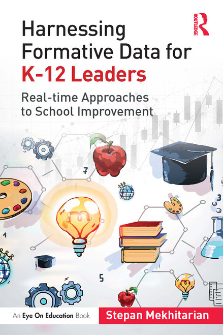 Harnessing Formative Data for K-12 Leaders (Real-time Approaches to School Improvement) by Stepan Mekhitarian, 9781032156682