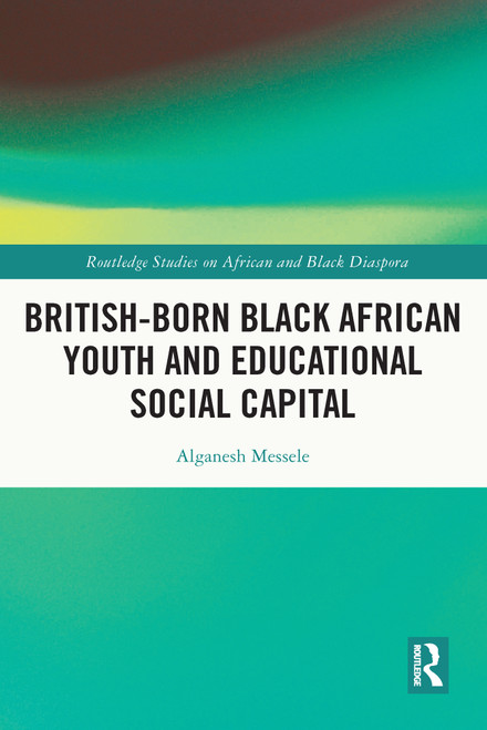 British-born Black African Youth and Educational Social Capital - 9780367630300 by Alganesh Messele, 9780367630300