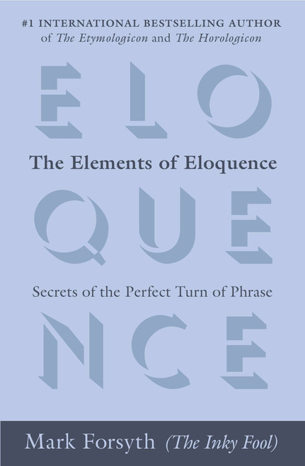 The Elements of Eloquence (Secrets of the Perfect Turn of Phrase) by Mark Forsyth, 9780425276181