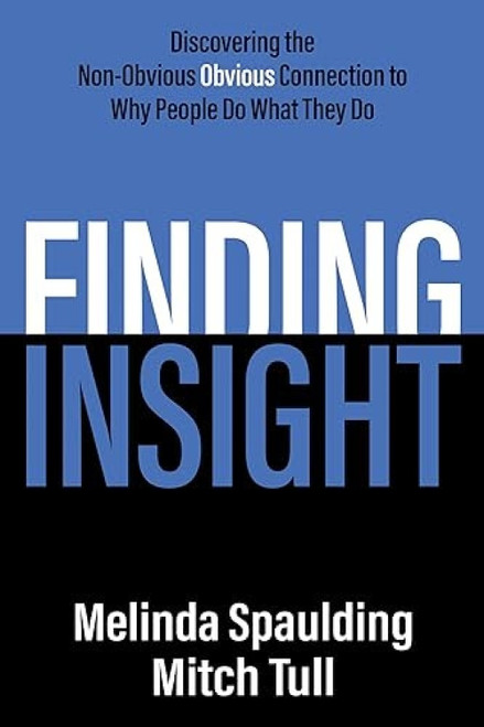 Finding Insight (Discovering the Non-Obvious Obvious Connection to Why People Do What They Do) by Melinda Spaulding, Mitch Tull, 9781636983028