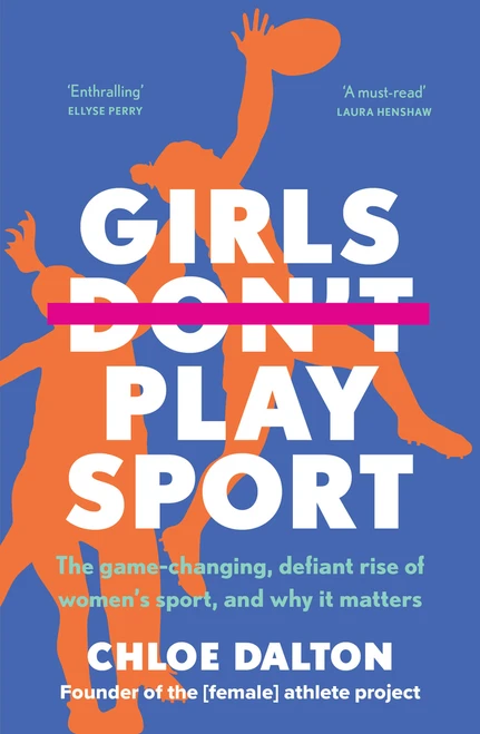 Girls Don't Play Sport (The game-changing, defiant rise of women's sport, and why it matters) by Chloe Dalton, 9781761068751