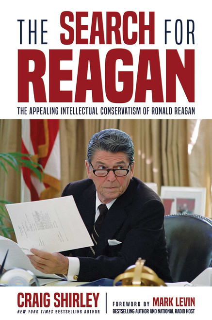 The Search for Reagan (The Appealing Intellectual Conservatism of Ronald Reagan) by Craig Shirley, Mark Levin, 9798888452936