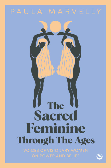The Sacred Feminine Through The Ages by Paula Marvelly, 9781786788757