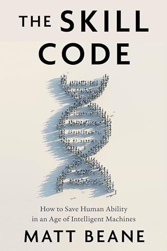 The Skill Code (How to Save Human Ability in an Age of Intelligent Machines) by Matt Beane, 9780063337794