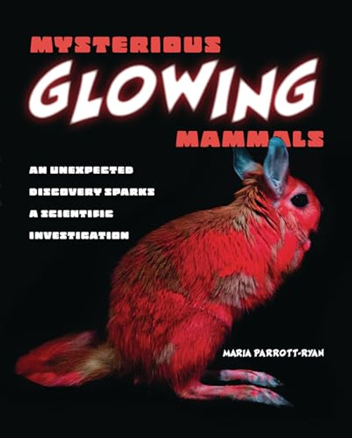 Mysterious Glowing Mammals (An Unexpected Discovery Sparks a Scientific Investigation) by Maria Parrott-Ryan, 9781728460413