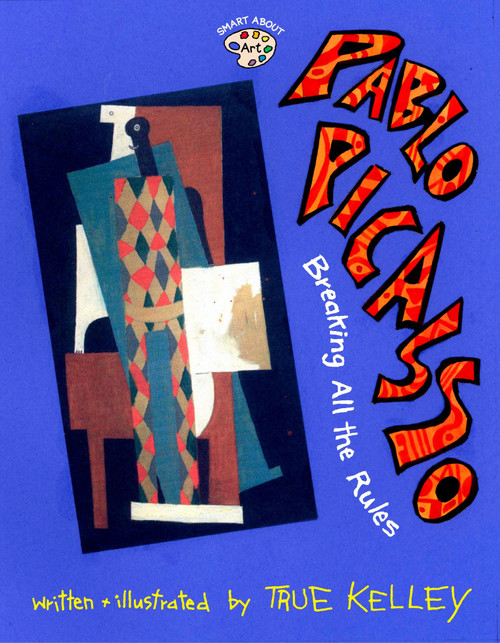 Pablo Picasso: Breaking All the Rules (Breaking All the Rules) by True Kelley, True Kelley, 9780448428628