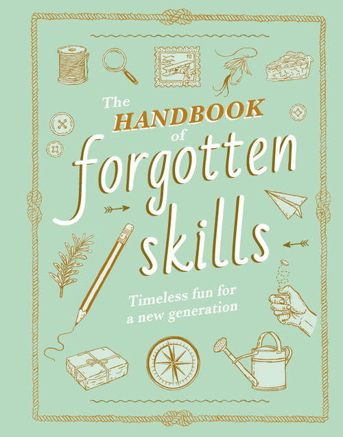 The Handbook of Forgotten Skills (Timeless Fun for a New Generation) by Elaine Batiste, Natalie Crowley, Chris Duriez, 9781419767760
