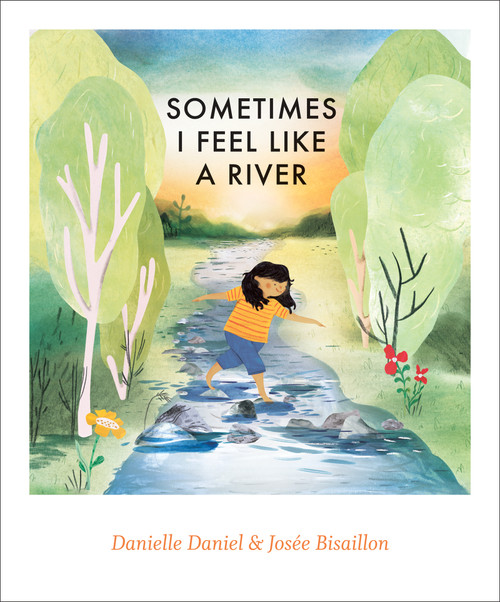Sometimes I Feel Like a River by Danielle Daniel, Josée Bisaillon, 9781773066950