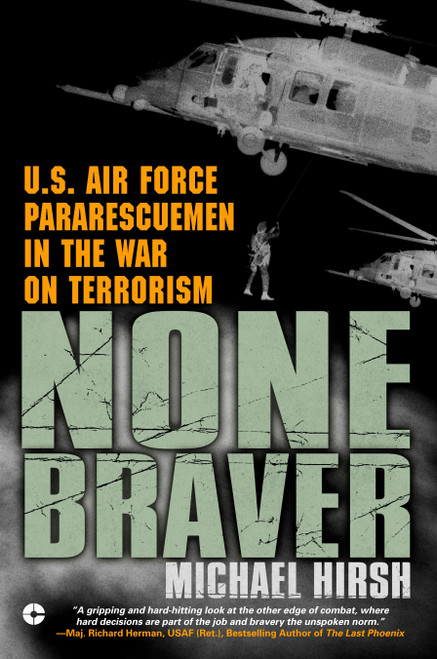 None Braver (U.S. Air Force Pararescuemen in the War on Terrorism) by Michael Hirsh, 9780451212955