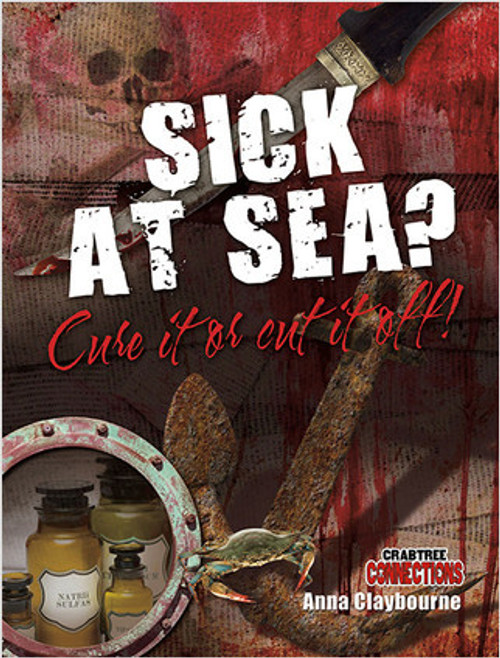 Sick at Sea? Cure it or cut it off! by Anna Claybourne, 9780778799016