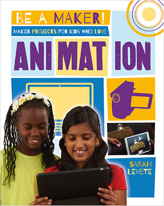 Maker Projects for Kids Who Love Animation by Sarah Levete, 9780778722441