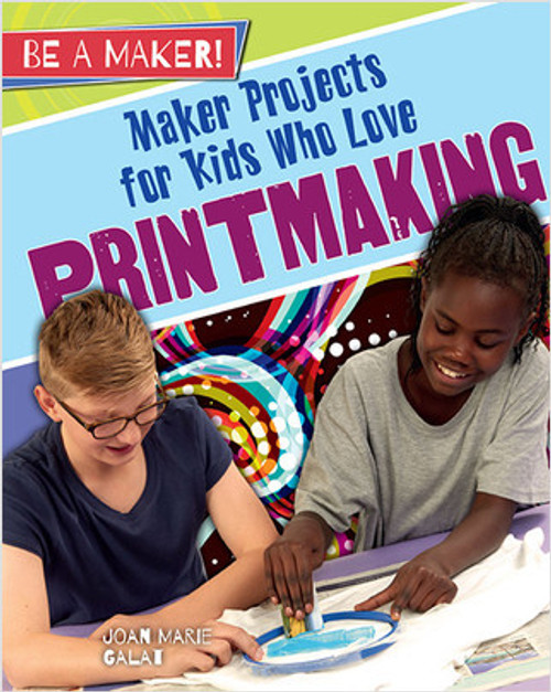 Maker Projects for Kids Who Love Printmaking by Joan Marie Galat, 9780778729020