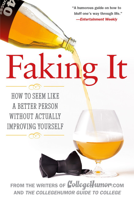Faking It (How to Seem Like a Better Person Without Actually Improving Yourself) by Writers of Collegehumor.com, 9780451222527