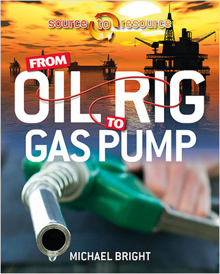 From Oil Rig to Gas Pump by Michael Bright, 9780778727101