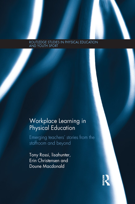 Workplace Learning in Physical Education (Emerging Teachers' Stories from the Staffroom and Beyond) - 9781138208353 by Tony Rossi, lisahunter, Erin Christensen, Doune Macdonald, 9781138208353