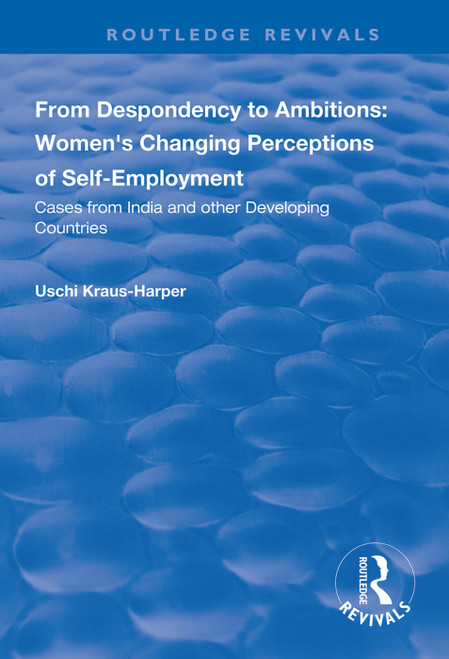 From Despondency to Ambitions: Women's Changing Perceptions of Self-Employment (Cases from India and Other Developing Countries) - 9781138319691 by Uschi Kraus-Harper, 9781138319691