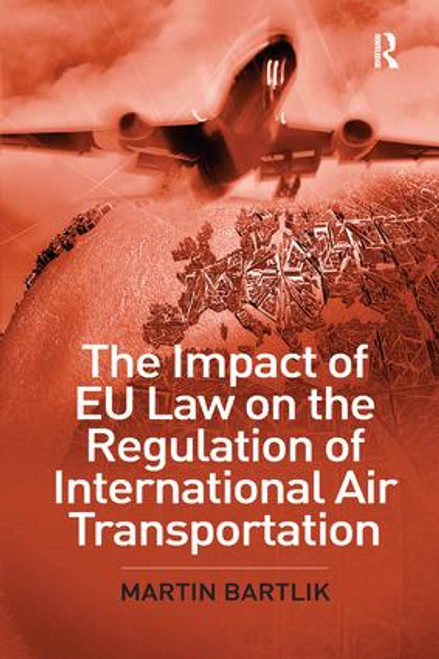The Impact of EU Law on the Regulation of International Air Transportation - 9781138264649 by Martin Bartlik, 9781138264649