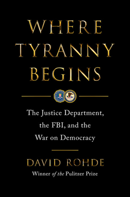 Where Tyranny Begins (The Justice Department, the FBI, and the War on Democracy) by David Rohde, 9780393881967