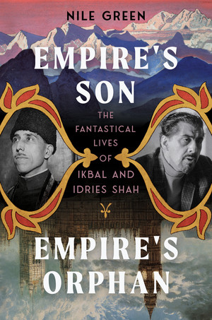 Empire's Son, Empire's Orphan (The Fantastical Lives of Ikbal and Idries Shah) by Nile Green, 9781324002413