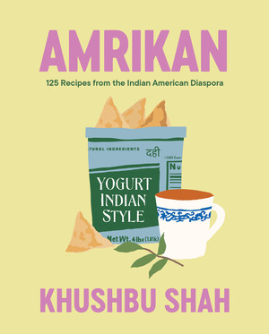 Amrikan (125 Recipes from the Indian American Diaspora) by Khushbu Shah, 9781324036258