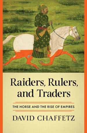 Raiders, Rulers, and Traders (The Horse and the Rise of Empires) by David Chaffetz, 9781324051466