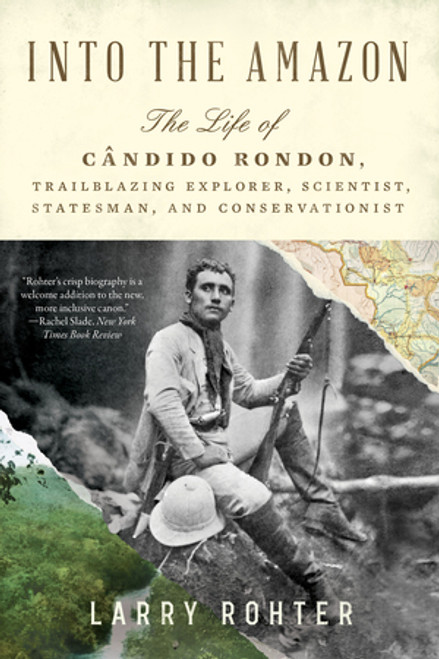 Into the Amazon (The Life of Cândido Rondon, Trailblazing Explorer, Scientist, Statesman, and Conservationist) - 9781324076209 by Larry Rohter, 9781324076209