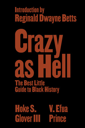 Crazy as Hell (The Best Little Guide to Black History) by Hoke S. Glover III, V. Efua Prince, Reginald Dwayne Betts, 9781324078876