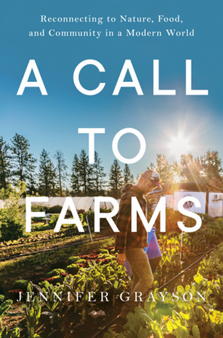 A Call to Farms (Reconnecting to Nature, Food, and Community in a Modern World) by Jennifer Grayson, 9781682688465