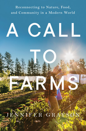 A Call to Farms (Reconnecting to Nature, Food, and Community in a Modern World) by Jennifer Grayson, 9781682688465