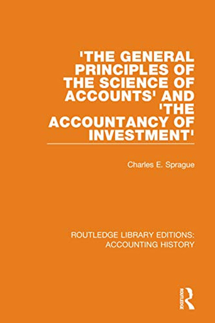 'The General Principles of the Science of Accounts' and 'The Accountancy of Investment' - 9780367515034 by Charles E. Sprague