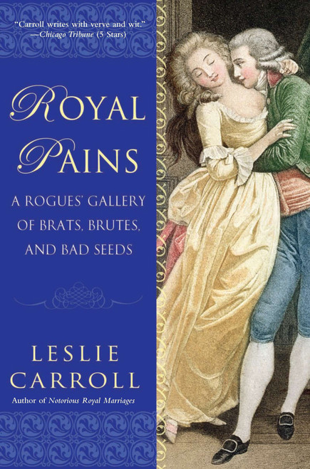 Royal Pains (A Rogues' Gallery of Brats, Brutes, and Bad Seeds) by Leslie Carroll, 9780451232212