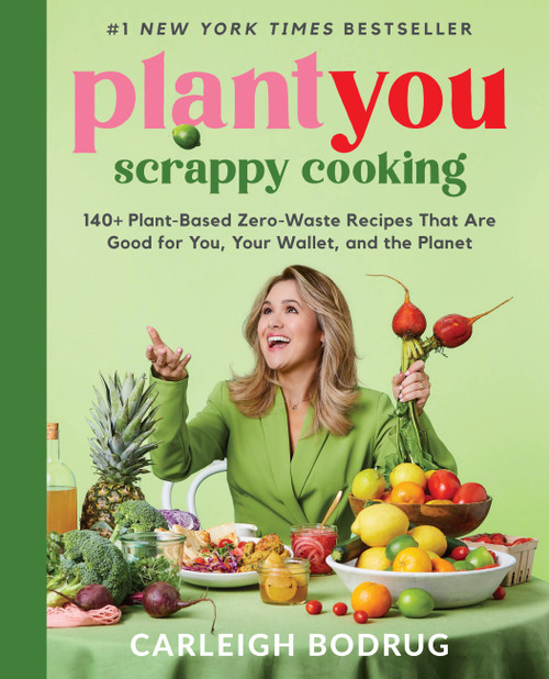 PlantYou: Scrappy Cooking (140+ Plant-Based Zero-Waste Recipes That Are Good for You, Your Wallet, and the Planet) by Carleigh Bodrug, 9780306832420