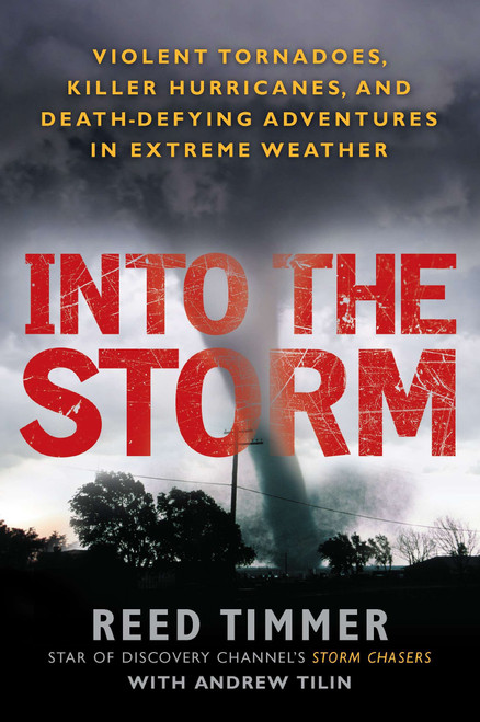 Into the Storm (Violent Tornadoes, Killer Hurricanes, and Death-Defying Adventures in Extreme Weather) by Reed Timmer, Andrew Tilin, 9780451234599