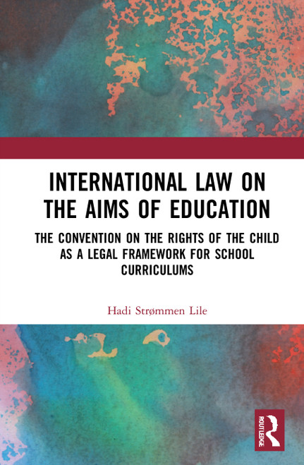 International Law on the Aims of Education (The Convention on the Rights of the Child as a Legal Framework for School Curriculums) - 9780367682323 by Hadi Strømmen Lile, 9780367682323
