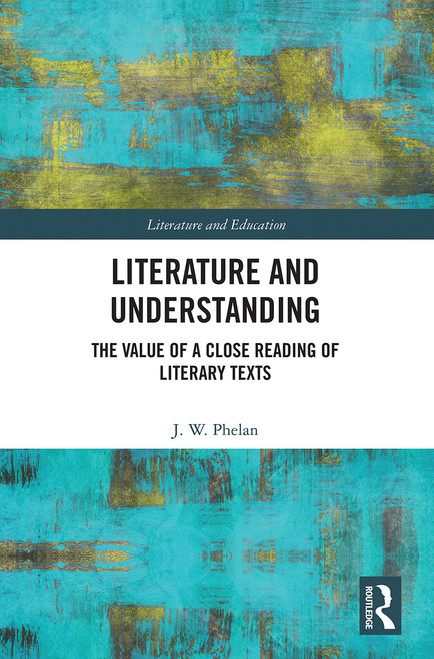 Literature and Understanding (The Value of a Close Reading of Literary Texts) - 9780367563424 by Jon Phelan, 9780367563424