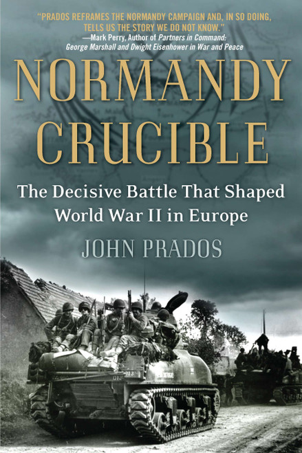 Normandy Crucible (The Decisive Battle that Shaped World War II in Europe) by John Prados, 9780451236944