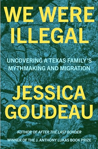We Were Illegal (Uncovering a Texas Family's Mythmaking and Migration) by Jessica Goudeau, 9780593300503